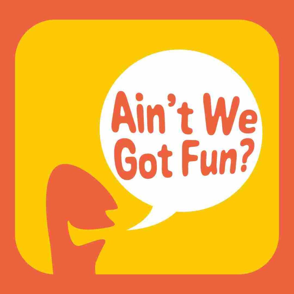 Ain’t We Got Fun?