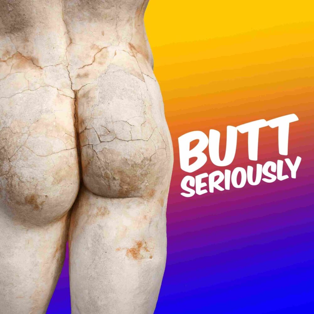 Butt Seriously